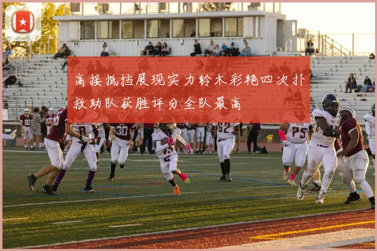 高接抵挡展现实力铃木彩艳四次扑救助队获胜评分全队最高