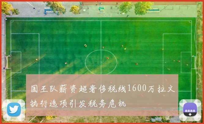 国王队薪资超奢侈税线1600万拉文执行选项引发税务危机